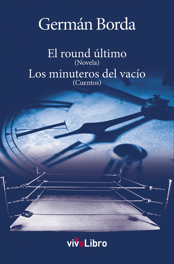 El round último (Novela). Los minuteros del vacío (Cuentos)